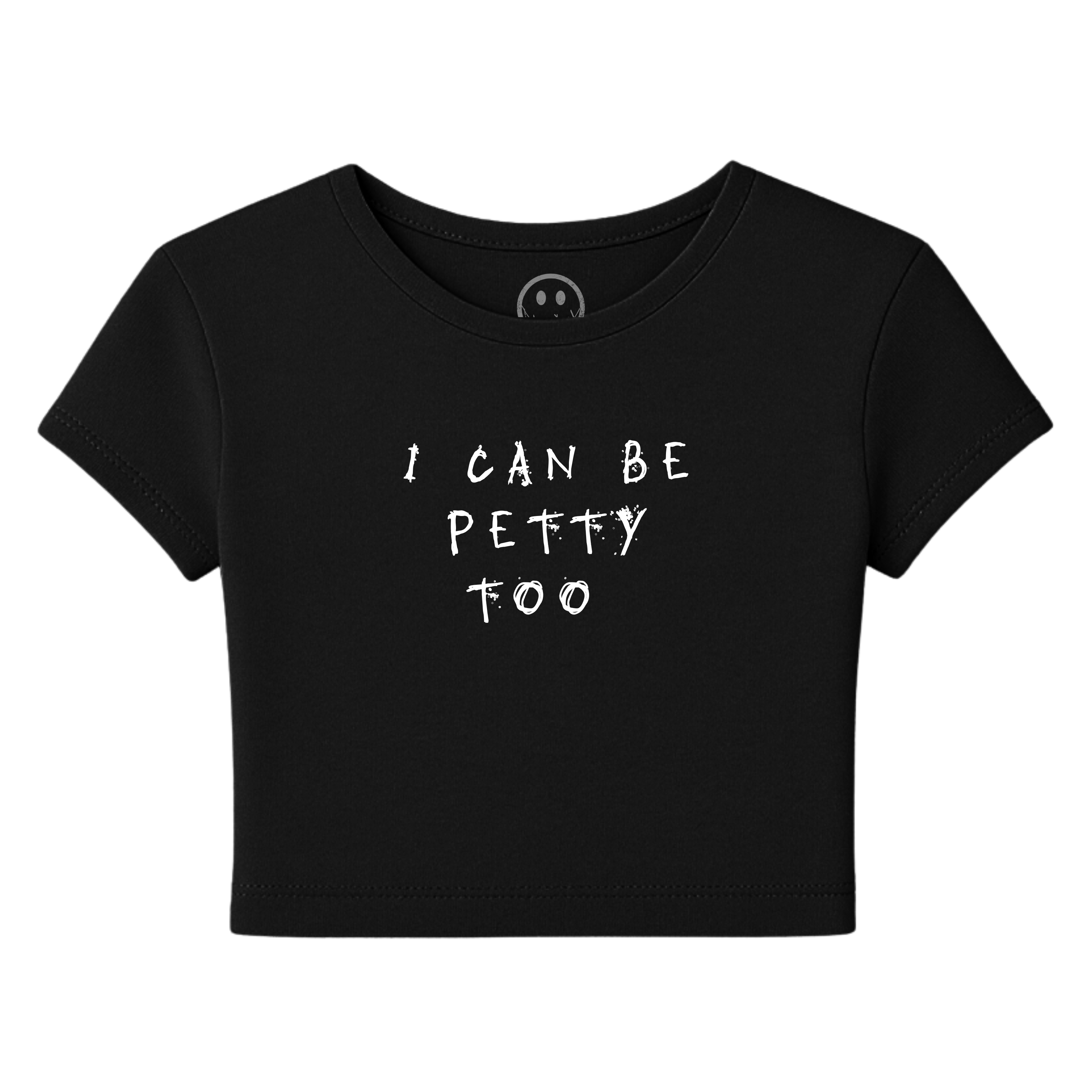 I Can Be Petty Too - Baby Tee
