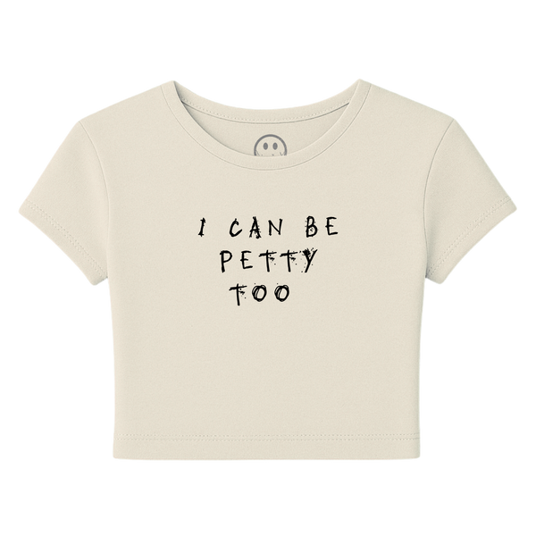 I Can Be Petty Too - Baby Tee